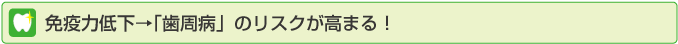 免疫力低下→「歯周病」のリスクが高まる！