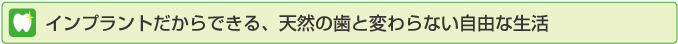 インプラントだからできる、天然の歯と変わらない自由な生活